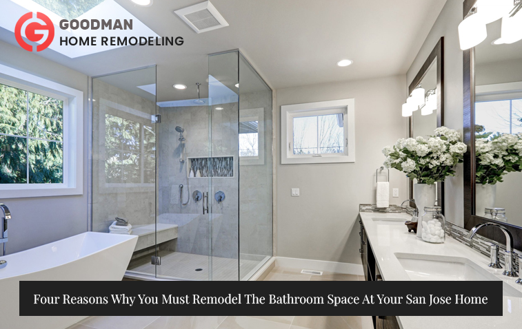 Four Reasons Why You Must Remodel The Bathroom Space At Your San Jose Home
